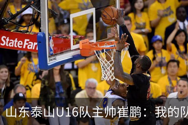 山东泰山U16队主帅崔鹏：我的队伍里 没有理所当然